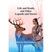 Life and Death, and Other Legends and Stories