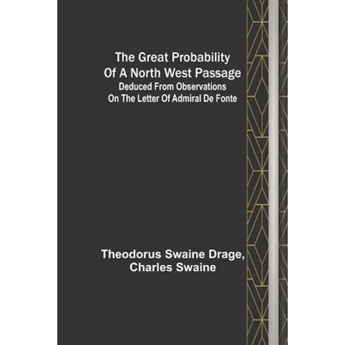 The great probability of a North West Passage; Deduced from observations on the letter of Admiral de Fonte