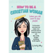 How to Be A Christian Woman (when you still want to slap people): Personal/Group Guided Devotional Study/Journal An 8-week Faith Journey for Real Wome