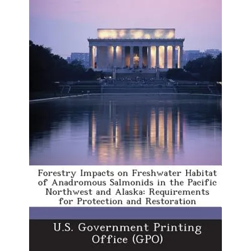 Forestry Impacts on Freshwater Habitat of Anadromous Salmonids in the Pacific Northwest and Alaska: Requirements for Protection and Restoration