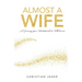 Almost a Wife: A Journey from Heartbreak to Wholeness