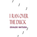 I Ran Over The Duck