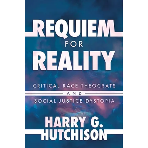 Requiem for Reality: Critical Race Theocrats and Social Justice Dystopia