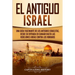 El Antiguo Israel: Una Guía Fascinante de los Antiguos Israelitas, Desde su Entrada en Canaán Hasta las Rebeliones Judías contra los Romanos