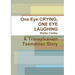 One Eye CRYING, ONE EYE LAUGHING A Transylvanian Tasmanian Story