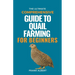 The Ultimate Comprehensive Guide To Quail Farming For Beginners