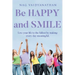 Be HAPPY and SMILE: Live your life to the fullest by making every day meaningful.