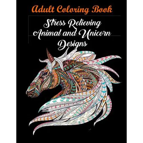 Adult Coloring Book: Stress Relieving Animal and Unicorn Designs: Bundle of over 60 Unique Images (Stress Relieving Designs)