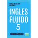 Inglés Fluido 5: El mejor método para aprender inglés