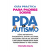 Guía Práctica Para Padres Sobre PDA Y Autismo: Cómo Abordar El Diagnóstico, Evitar Las Crisis, Acceder a Escuelas, Seguros Y Recursos Financieros Para