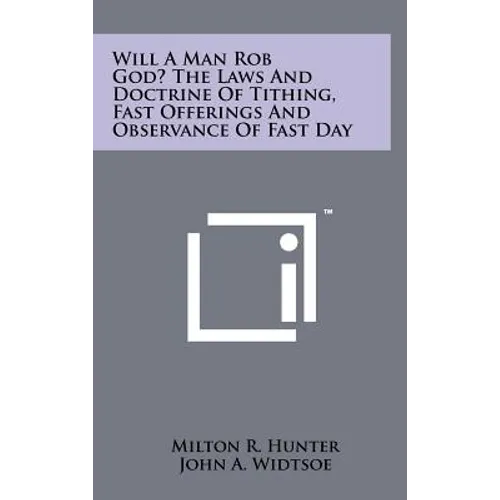 Will a Man Rob God? the Laws and Doctrine of Tithing, Fast Offerings and Observance of Fast Day
