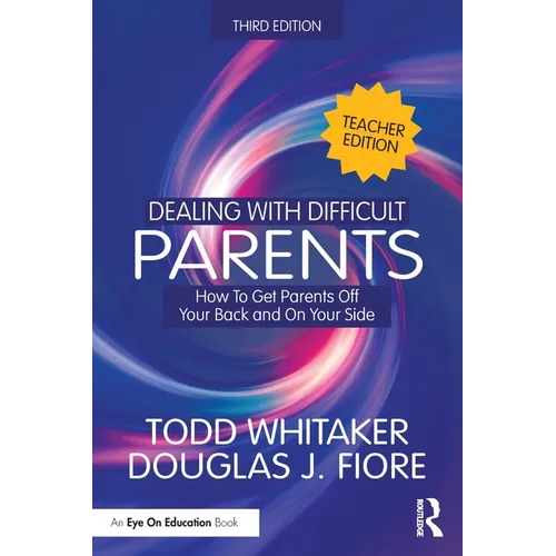 Dealing with Difficult Parents (Teacher Edition): How to Get Parents Off Your Back and On Your Side
