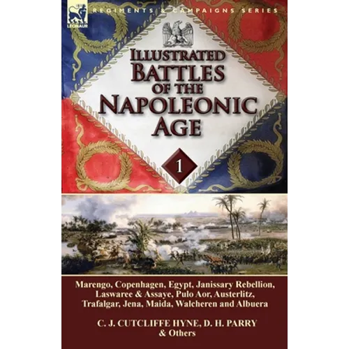 Illustrated Battles of the Napoleonic Age-Volume 1: Marengo, Copenhagen, Egypt, Janissary Rebellion, Laswaree & Assaye, Pulo Aor, Austerlitz, Trafalga