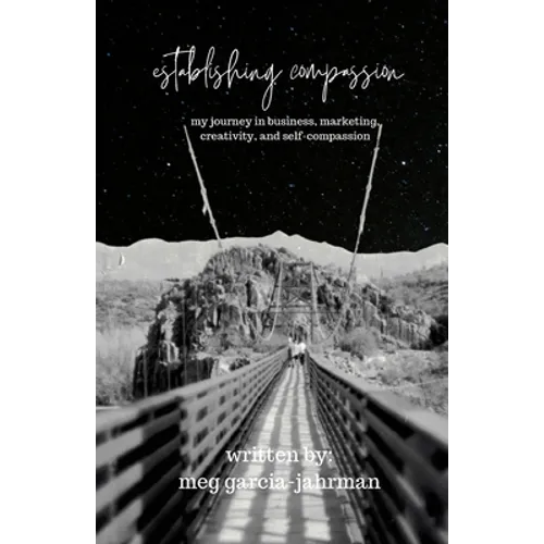 Establishing Compassion: My Journey in Business, Marketing, Creativity + Self Compassion
