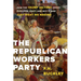 The Republican Workers Party: How the Trump Victory Drove Everyone Crazy, and Why It Was Just What We Needed