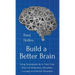 Build a Better Brain: Using Everyday Neuroscience to Train Your Brain for Motivation, Discipline, Courage, and Mental Sharpness