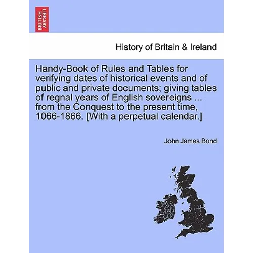 Handy-Book of Rules and Tables for verifying dates of historical events and of public and private documents; giving tables of regnal years of English
