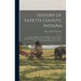 History of Fayette County, Indiana: Containing a History of the Townships, Towns, Villages, Schools, Churches, Industries, etc.; Portraits of Early Se
