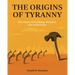 The Origins of Tyranny: War Chiefs, Divine Kings, Dictators, and Totalitarians