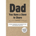 Dad, You Have a Story to Share: Stories, Memories and Moments That Have Shaped Your Life