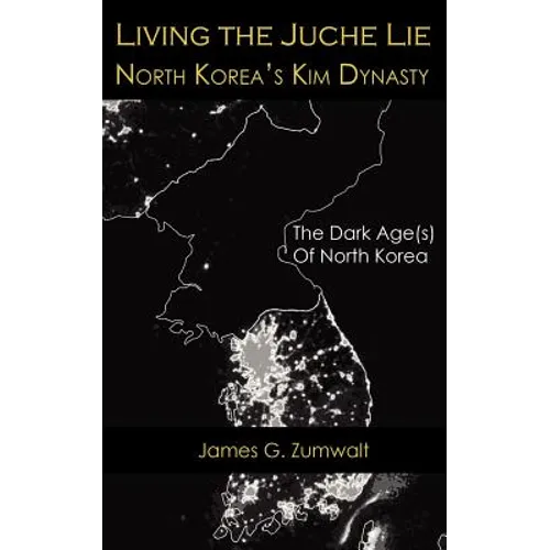 Living the Juche Lie North Korea's Kim Dynasty