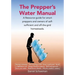 The Prepper's Water Manual: A Resource Guide For Smart Preppers And Owners Of Self-Sufficient And Off-The-Grid Homesteads