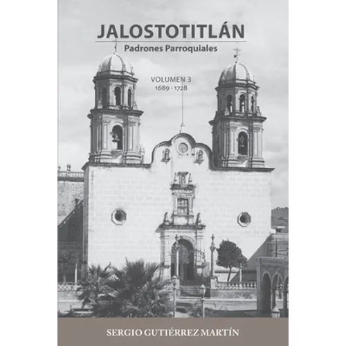 Jalostotitlán: Padrones Parroquiales Volumen 3: 1689 y 1728