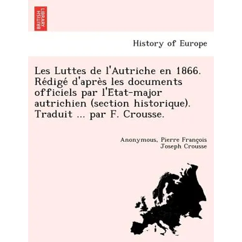 Les Luttes de l'Autriche en 1866. Rédigé d'après les documents officiels par l'État-major autrichien (section historique). Tra