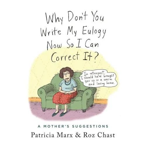 Why Don't You Write My Eulogy Now So I Can Correct It?: A Mother's Suggestions