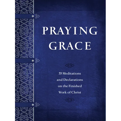 Praying Grace: 55 Meditations and Declarations on the Finished Work of Christ