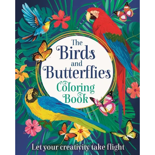 The Birds and Butterflies Coloring Book: Let Your Creativity Take Flight
