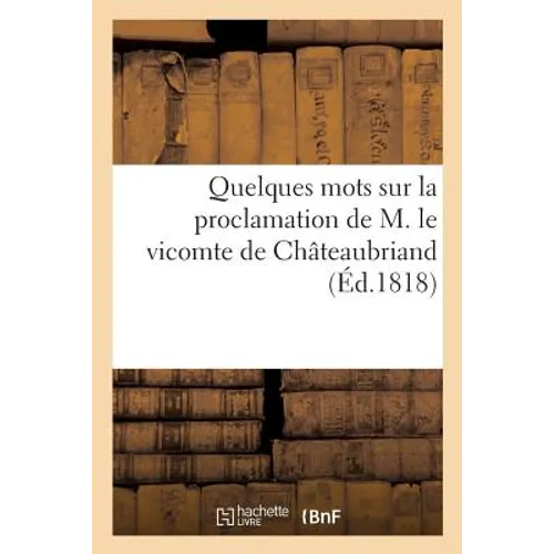 Quelques Mots Sur La Proclamation de M. Le Vicomte de Châteaubriand