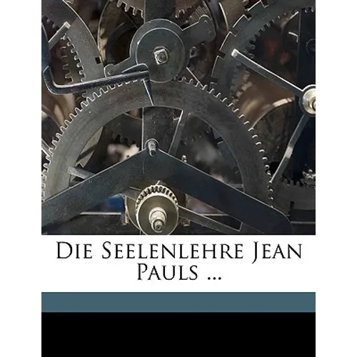 Die Seelenlehre Jean Pauls ...