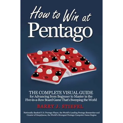 How to Win at Pentago: The Complete Visual Guide for Advancing from Beginner to Master in the Five-in-a-Row Board Game That's Sweeping the World