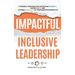 Impactful Inclusive Leadership: 9 Powerful Strategies That Encourage Diversity, Foster Equity, and Cultivate Inclusivity to Transform Your Workplace