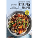 Stir Fry Recipes: Easy Stir Fry Recipes for Very Easy Stir Fry Cooking (An Easy Stir Fry Cookbook Everyone Loves!)