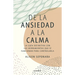de la Ansiedad a la Calma: La Guía Definitiva Con Las Herramientas Que Sí Funcionan Para Controlarla / The Anxiety Healer's Guide