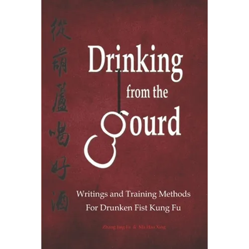 Drinking from the Gourd: Writings and Training Methods for Drunken Fist Kung Fu
