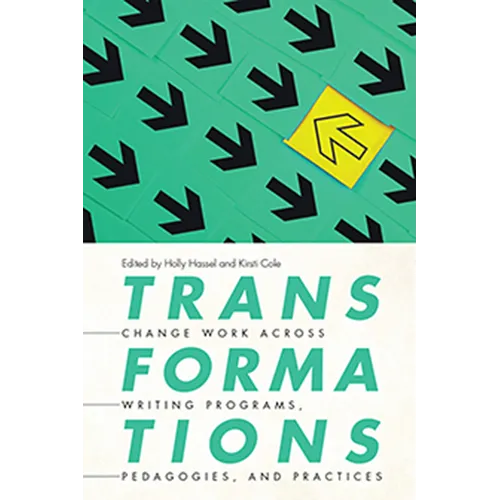 Transformations: Change Work across Writing Programs, Pedagogies, and Practices