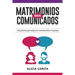 Matrimonios Bien Comunicados: Guía práctica para mejorar la comunicación en tu pareja
