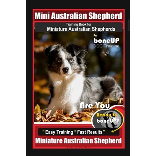 Mini Australian Shepherd Training Book for Miniature Australian Shepherds By BoneUP DOG Training, Are You Ready to Bone Up? Easy Training * Fast Resul