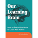 Our Learning Brain: How to Teach Your Brain to Learn New Habits