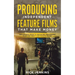 Producing Independent Feature Films That Make Money: The Ultimate Guide to Producing Independent Films for Profit and Passive Income