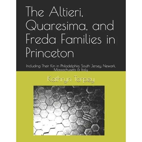 The Altieri, Quaresima, and Freda Families in Princeton: Including Their Kin in Philadelphia, South Jersey, Newark, Massachusetts & Italy