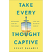 Take Every Thought Captive: Exchange Lies of the Enemy for the Mind of Christ