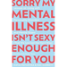 Sorry My Mental Illness Isn't Sexy Enough for You: Lessons on Living with Personality Disorders and Mental Illness (That We Learned the Hard Way)