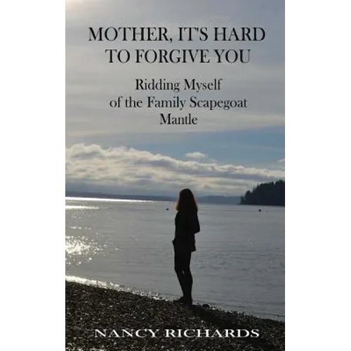 Mother, It's Hard to Forgive You: Ridding Myself of the Family Scapegoat Mantle