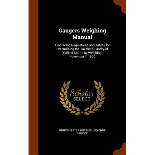 Gaugers Weighing Manual: Embracing Regulations and Tables for Determining the Taxable Quantity of Distilled Spirits by Weighing; November 1, 19