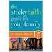 The Sticky Faith Guide for Your Family: Over 100 Practical and Tested Ideas to Build Lasting Faith in Kids