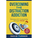 Overcoming the Distraction Addiction: Thriving with Productivity Through Focus.: A complete strategy to do less, achieve more and live a better life.